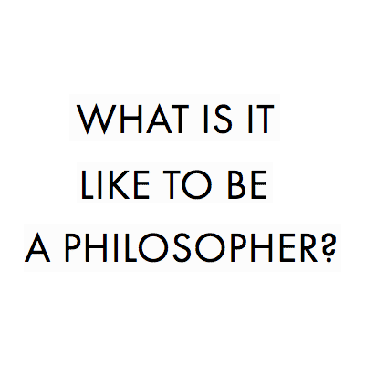 What Is It Like To Be A Philosopher